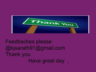 Feedbackes please
@kjsarath91@gmail.com
Thank you
Have great day ,
 