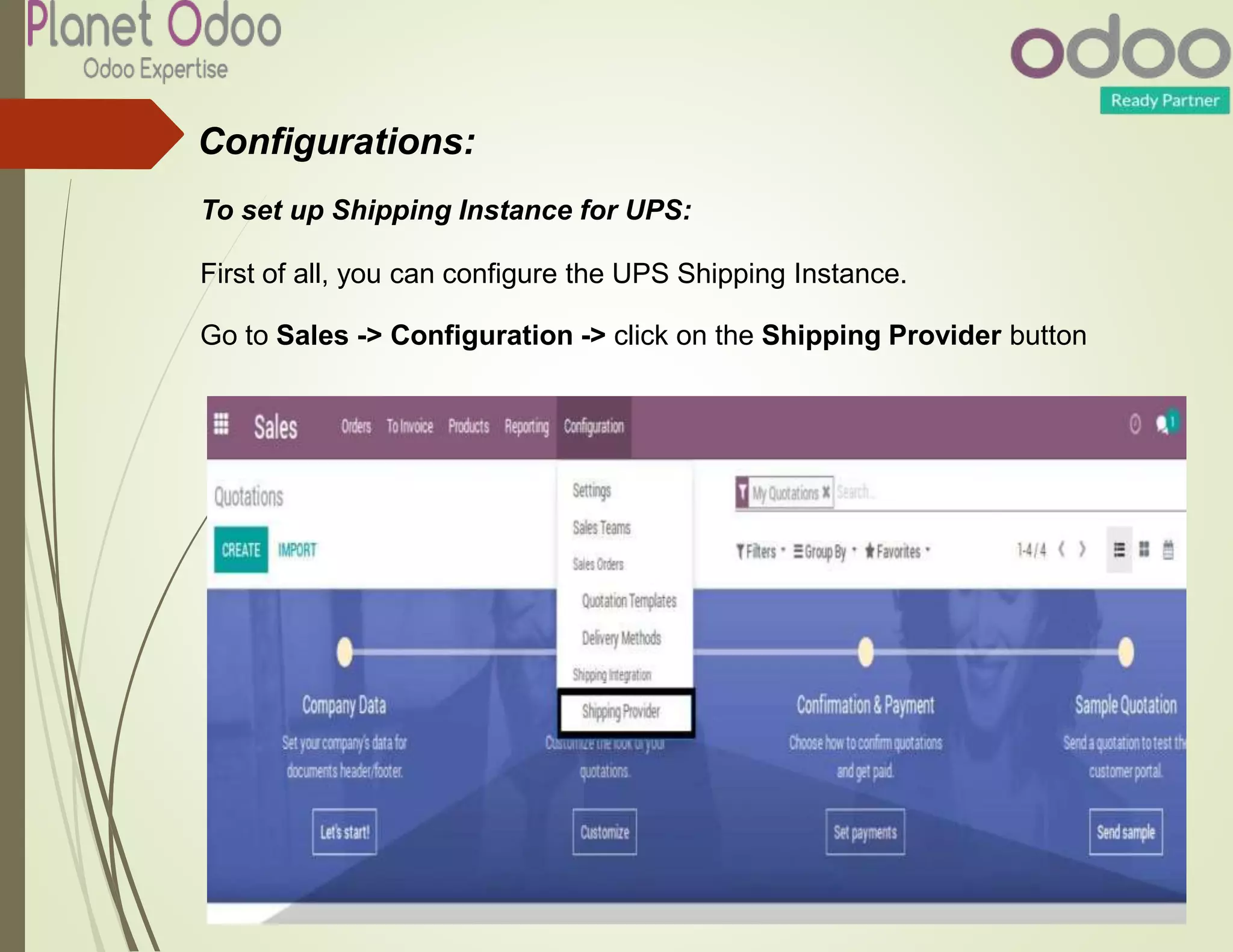 Configurations:
To set up Shipping Instance for UPS:
First of all, you can configure the UPS Shipping Instance.
Go to Sales -> Configuration -> click on the Shipping Provider button
 