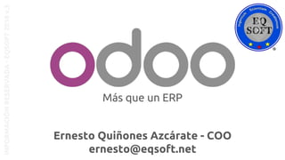 Más que un ERP
INFORMACIÓNRESERVADA-EQSOFT2018v.3
Ernesto Quiñones Azcárate - COO
ernesto@eqsoft.net
 