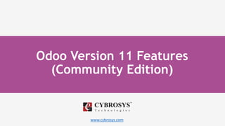 www.cybrosys.com
Odoo Version 11 Features
(Community Edition)
 