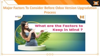 Major Factors To Consider Before Odoo Version Upgradation
Process
 