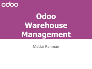 Odoo
Warehouse
Management
Matiar Rahman
 