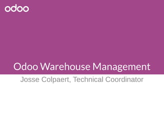 Odoo Warehouse Management
Josse Colpaert, Technical Coordinator
 