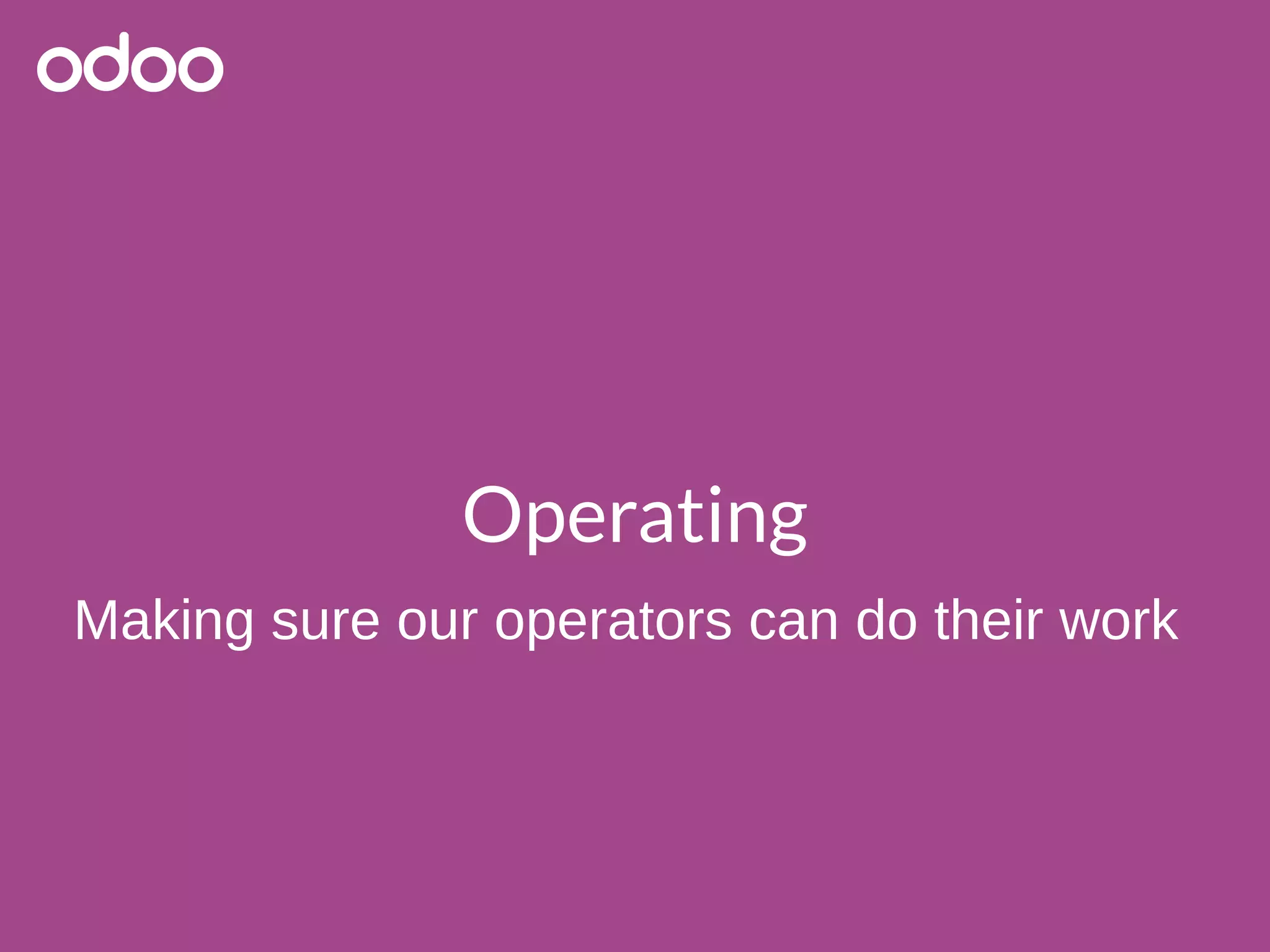 Operating
Making sure our operators can do their work
 