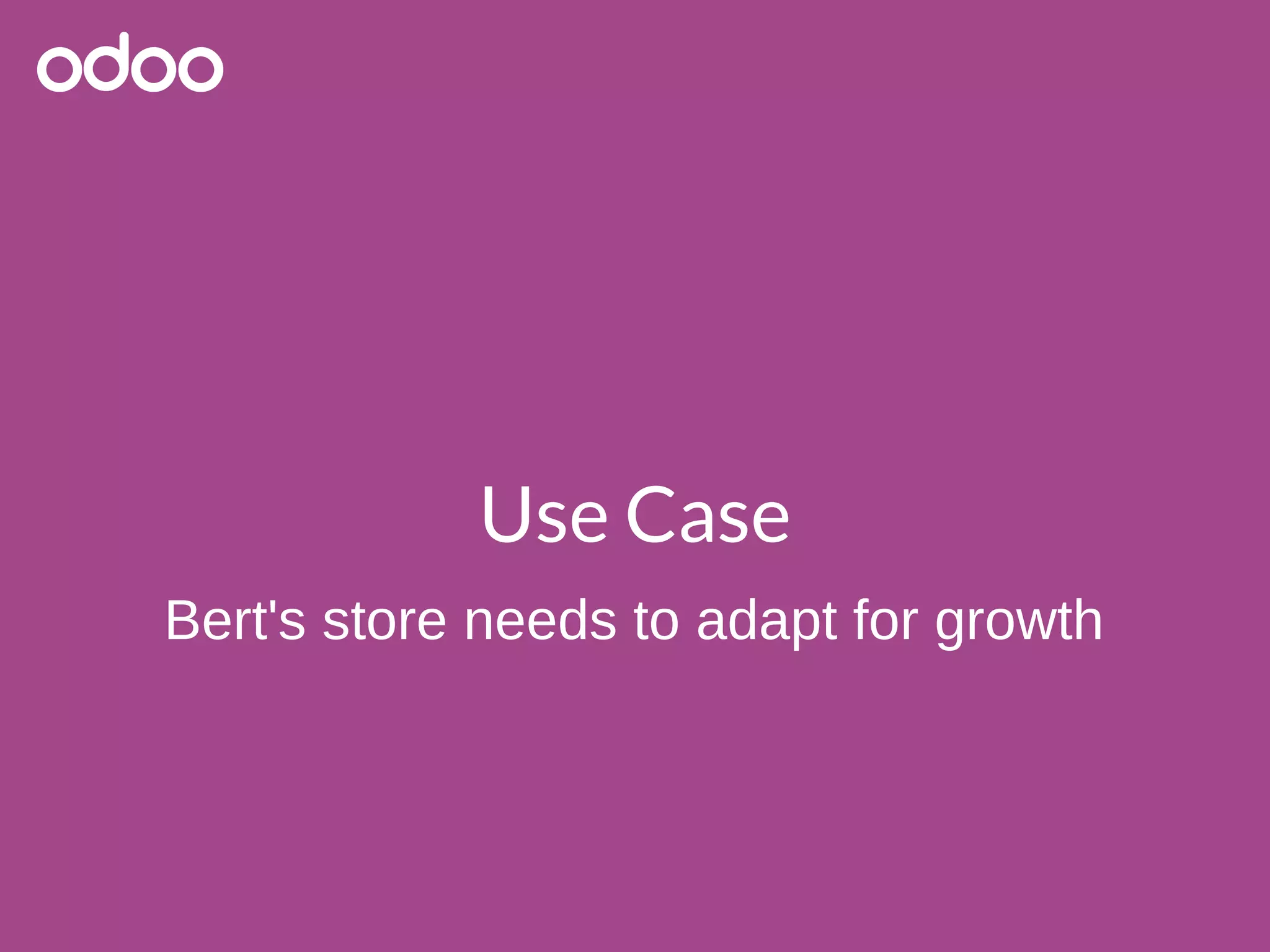 Use Case
Bert's store needs to adapt for growth
 