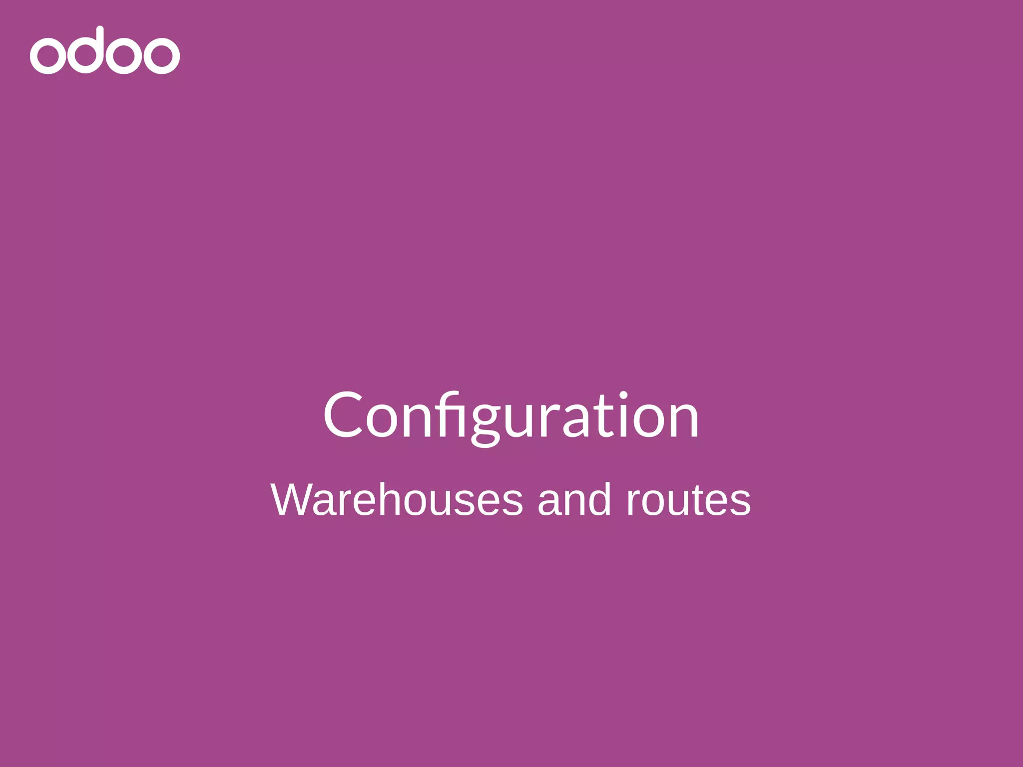 Configuration
Warehouses and routes
 