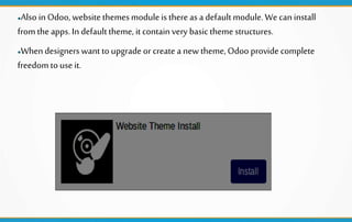 ●Also in Odoo, websitethemesmoduleis thereas a defaultmodule.We can install
from the apps. In defaulttheme, it containvery...