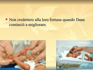 Non credettero alla loro fortuna quando Dana cominciò a migliorare.  