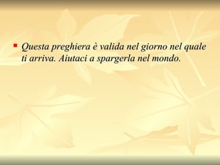 Questa preghiera è valida nel giorno nel quale ti arriva.  Aiutaci a spargerla nel mondo. 