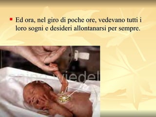 Ed ora, nel giro di poche ore, vedevano tutti i loro sogni e desideri allontanarsi per sempre.  