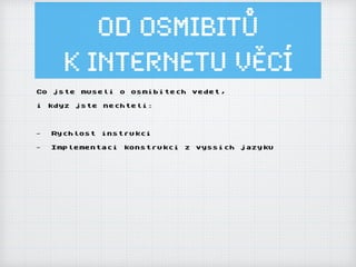 Od osmibitů
k Internetu ěí
Co jste museli o osmibitech vedet,
i kdyz jste nechteli:
- Rychlost instrukci
- Implementaci konstrukci z vyssich jazyku
 