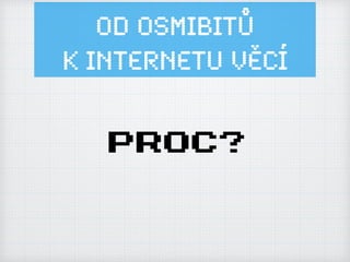 Od osmibitů
k Internetu ěí
PROC?
 