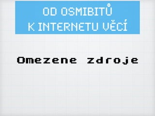 Od osmibitů
k Internetu ěí
Omezene zdroje
 