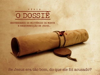Se Jesus era tão bom, do que ele foi acusado?
 