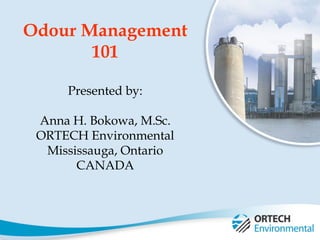 Odour Management 101 Presented by: Anna H. Bokowa, M.Sc. ORTECH Environmental Mississauga, Ontario CANADA 