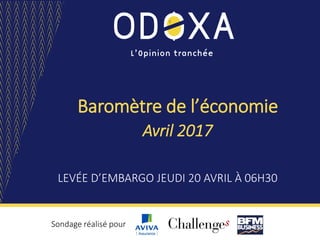 Baromètre de l’économie
LEVÉE D’EMBARGO JEUDI 20 AVRIL À 06H30
Sondage réalisé pour
Avril 2017
 