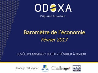 Baromètre de l’économie
LEVÉE D’EMBARGO JEUDI 2 FÉVRIER À 06H30
Sondage réalisé pour
Février 2017
 