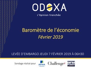 Baromètre de l’économie
LEVÉE D’EMBARGO JEUDI 7 FÉVRIER 2019 À 06H30
Sondage réalisé pour
Février 2019
 
