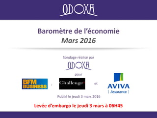 Baromètre de l’économie
Mars 2016
Sondage réalisé par
Publié le jeudi 3 mars 2016
Levée d’embargo le jeudi 3 mars à 06H45
pour
, et
 