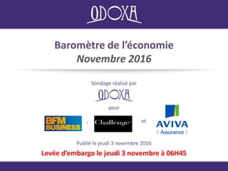 Baromètre de l’économie
Novembre 2016
Sondage réalisé par
Publié le jeudi 3 novembre 2016
Levée d’embargo le jeudi 3 novembre à 06H45
pour
, et
 