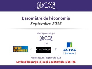 Baromètre de l’économie
Septembre 2016
Sondage réalisé par
Publié le jeudi 8 septembre 2016
Levée d’embargo le jeudi 8 septembre à 06H45
pour
, et
 