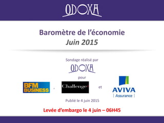 Baromètre de l’économie
Juin 2015
Sondage réalisé parSondage réalisé par
Publié le 4 juin 2015
Levée d’embargo le 4 juin – 06H45
pour
, et
 