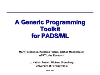 A Generic Programming Toolkit for PADS/ML ,[object Object],[object Object],[object Object],[object Object]