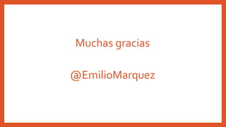 Muchas gracias
@EmilioMarquez
 