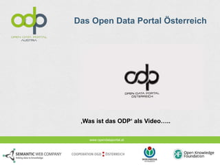 Das Open Data Portal Österreich 
‚Was ist das ODP‘ als Video….. 
www.opendataportal.at 
 