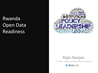 Rajiv Ranjan
ICT Advisor – National Institute of Statistics of Rwanda
Rwanda
Open Data
Readiness
@rajiv_r_in
 