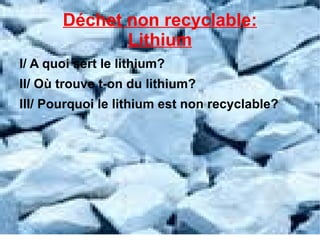 Déchet non recyclable: Lithium ,[object Object]