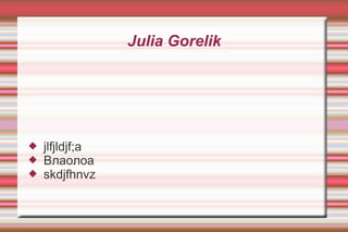Julia Gorelik





jlfjldjf;a
Влаолоа
skdjfhnvz

 