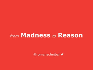 from Madness to Reason
@romanschejbal
from React to ReasonReact
 