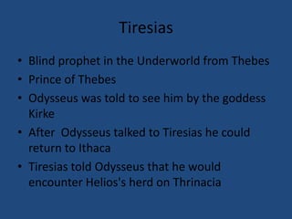 Polyphemus was a Cyclops from an island ruled by the Cyclopes race. He had returned to his cave dwelling to find Odysseus and a dozen of his crew inside. Polyphemus tells Odysseus that he is not afraid of the Greek Gods and customs.  Then Polyphemus rolls a giant stone over the opening of the cave, and quickly devours two of Odysseus’s men. POLYPHEMUS
