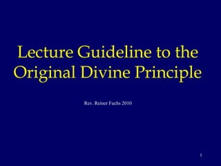Lecture Guideline to the Original Divine Principle Rev. Reiner Fuchs 2010 