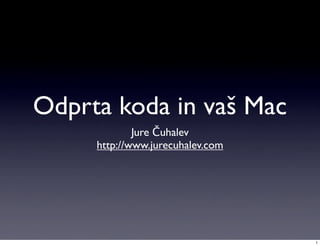 Odprta koda in vaš Mac
             Jure Čuhalev
     http://www.jurecuhalev.com




                                  1