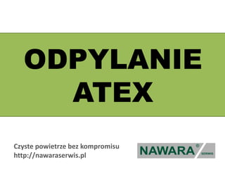 ODPYLANIE
ATEX
Czyste powietrze bez kompromisu
http://nawaraserwis.pl
 