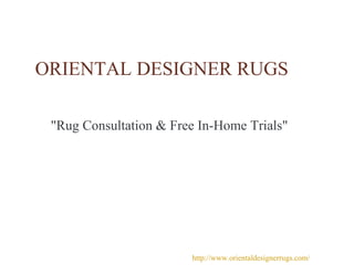 ORIENTAL DESIGNER RUGS
"Rug Consultation & Free In-Home Trials"
http://www.orientaldesignerrugs.com/
 