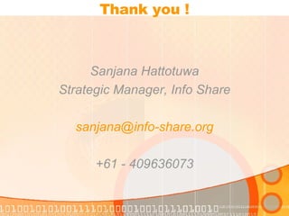 Thank you ! Sanjana Hattotuwa Strategic Manager, Info Share [email_address] +61 - 409636073 