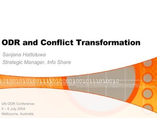 ODR and Conflict Transformation Sanjana Hattotuwa Strategic Manager, Info Share UN ODR Conference 5 – 6 July 2004 Melbourne, Australia 