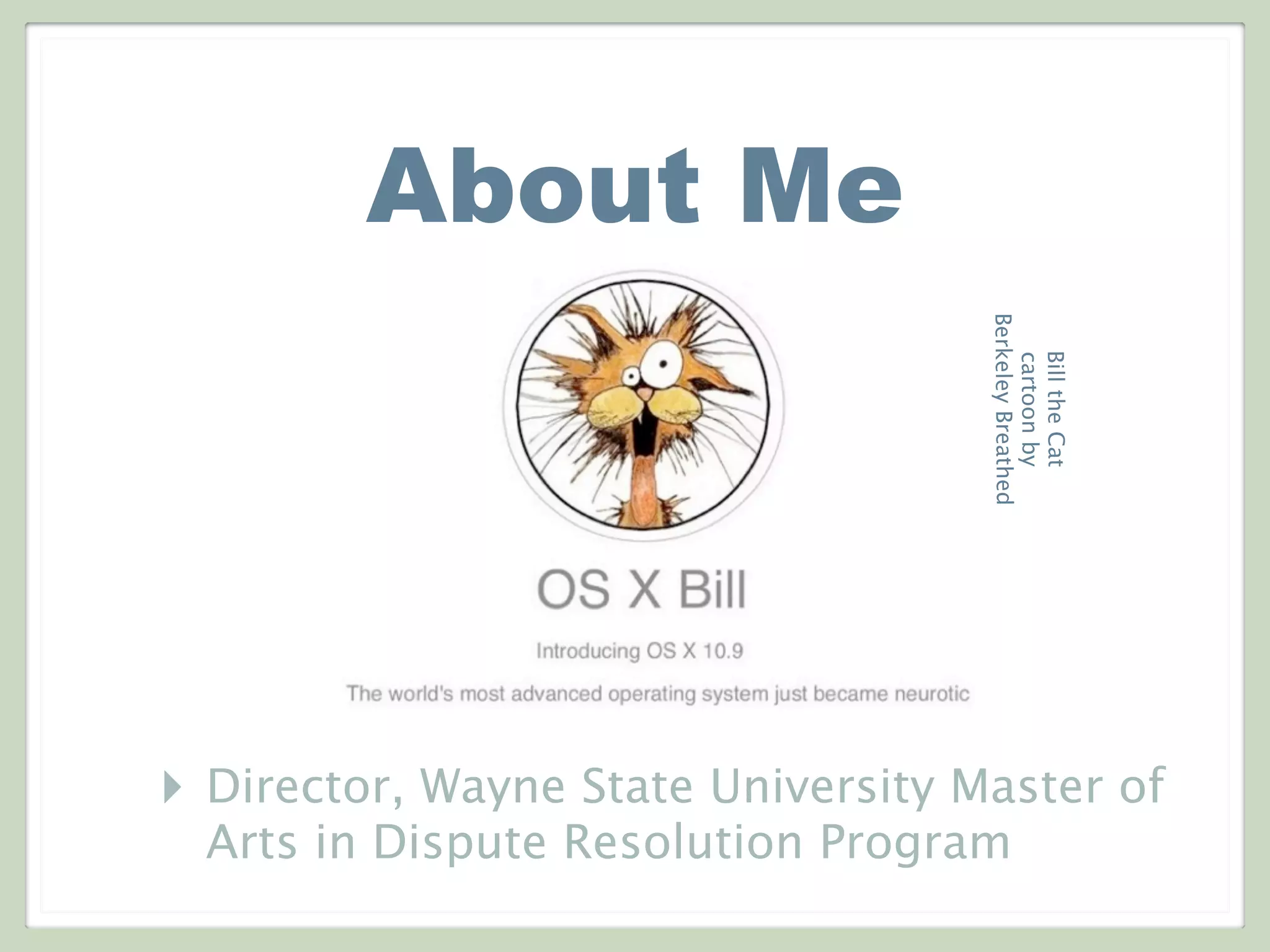 About Me
‣ Director, Wayne State University Master of
Arts in Dispute Resolution Program
BilltheCat
cartoonby
BerkeleyBreathed
 