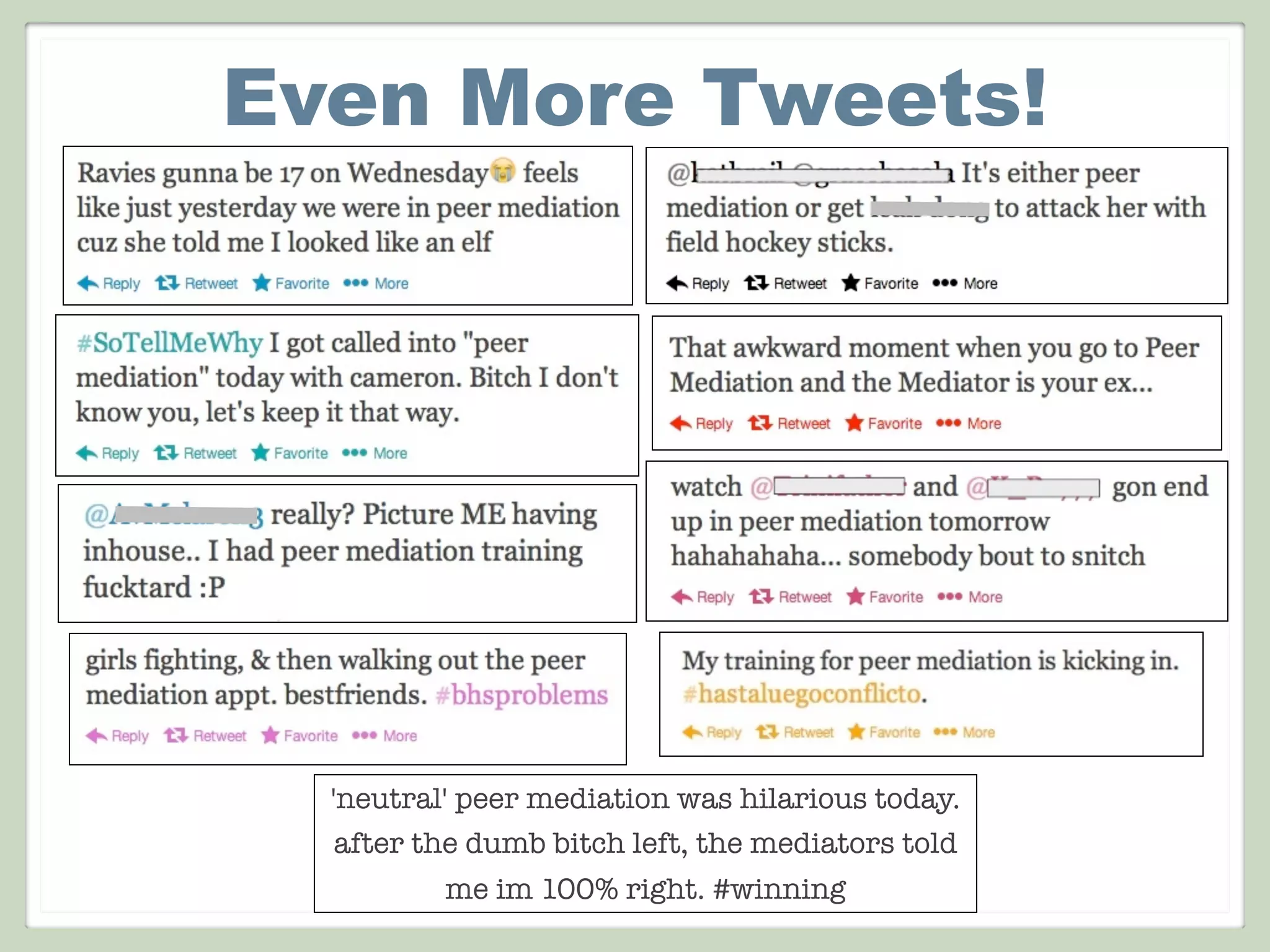 Even More Tweets!
'neutral' peer mediation was hilarious today.
after the dumb bitch left, the mediators told
me im 100% right. #winning
 