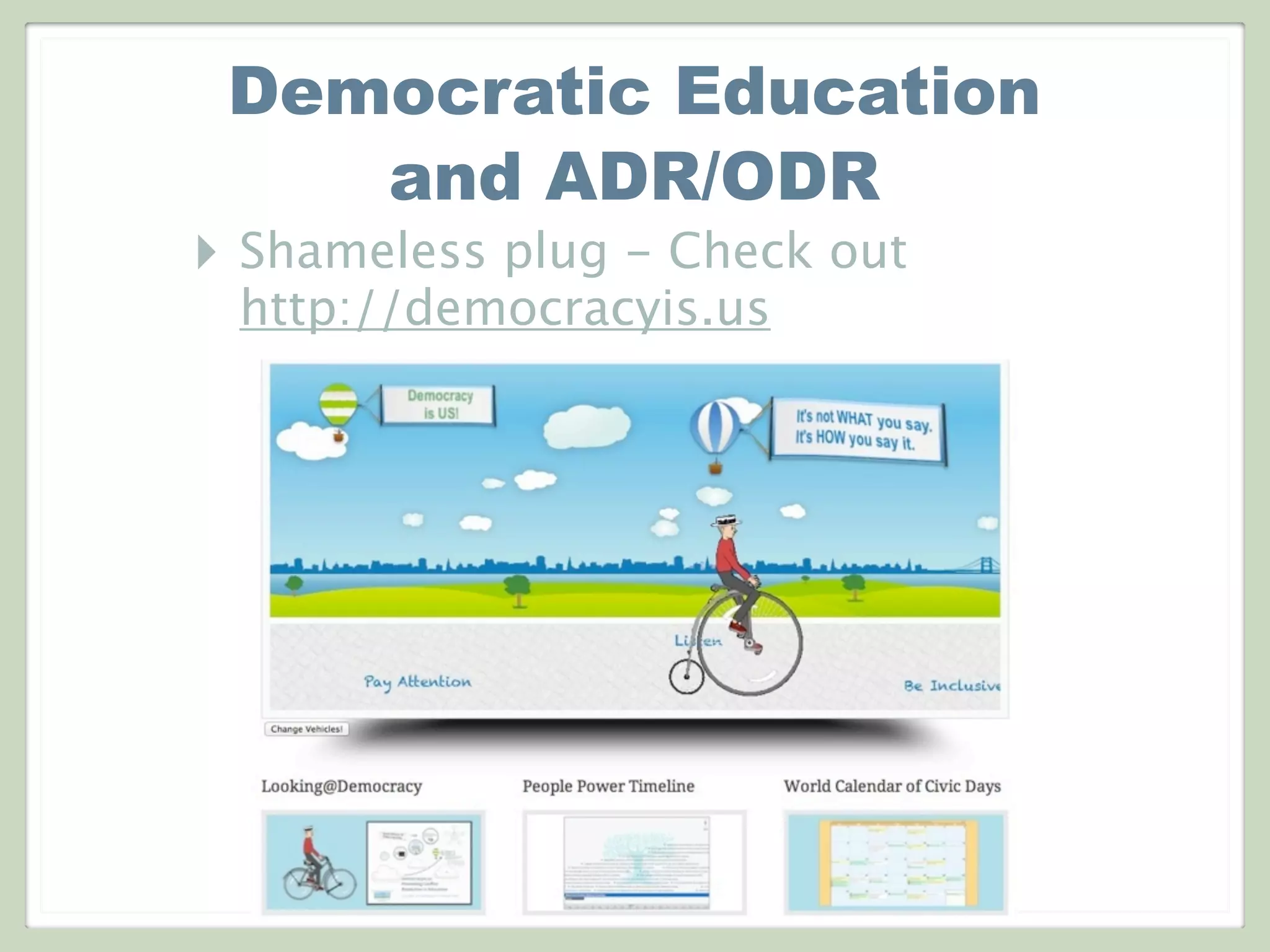 Democratic Education
and ADR/ODR
‣ Shameless plug - Check out
http://democracyis.us
 