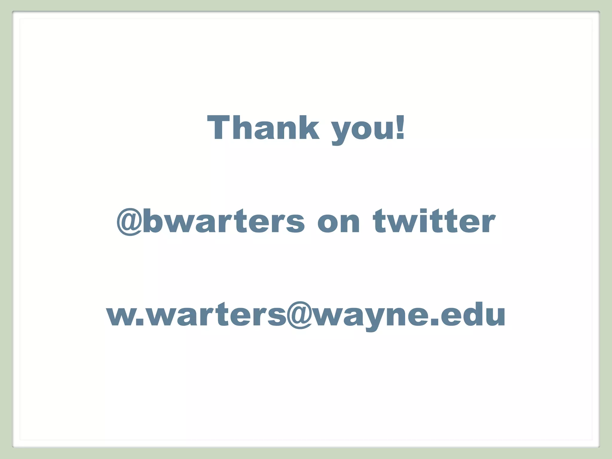 Thank you!
@bwarters on twitter
w.warters@wayne.edu
 
