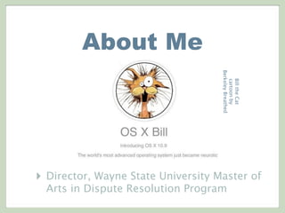 About Me
‣ Director, Wayne State University Master of
Arts in Dispute Resolution Program
BilltheCat
cartoonby
BerkeleyBrea...