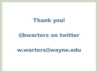 Thank you!
@bwarters on twitter
w.warters@wayne.edu
 