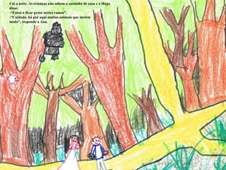 Cai a noite. As crianças não sabem o caminho de casa e o Hugo disse:“Estou a ficar preso nestes ramos”.