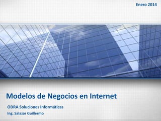 Enero 2014

Modelos de Negocios en Internet
ODRA Soluciones Informáticas
Ing. Salazar Guillermo

 