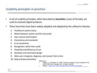 Usability principles in practice <ul><ul><ul><li>A set of usability principles, often described as  heuristics , (rules of...
