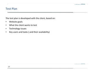 Test Plan <ul><li>The test plan is developed with the client, based on: </li></ul><ul><li>Website goals </li></ul><ul><li>...